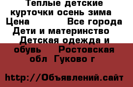 Теплые детские курточки осень-зима › Цена ­ 1 000 - Все города Дети и материнство » Детская одежда и обувь   . Ростовская обл.,Гуково г.